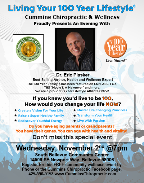 An Evening with Dr. Eric Plasker November 2nd, 7pm at the South Bellevue Community Center.  Don't miss this chance to learn how to Live Your Ideal 100 Year Lifestyle!